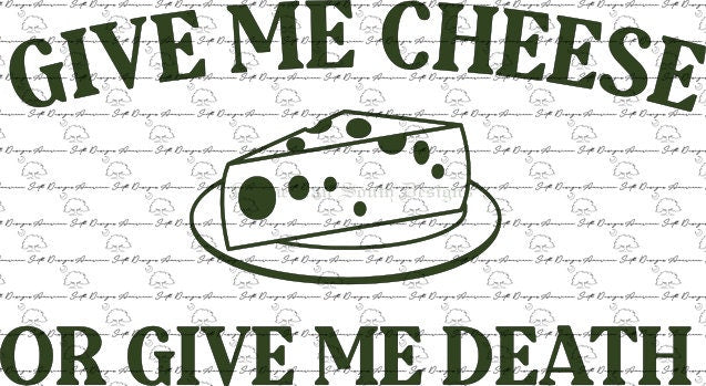 Give Me Cheese or Give Me Death